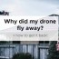 why did my drone fly away what you