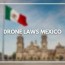 drone laws mexico how to register and
