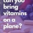 can you bring vitamins on a plane