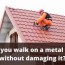 can you walk on a metal roof without