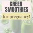 10 green smoothies for pregnancy the