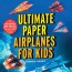 ultimate paper airplanes for kids the